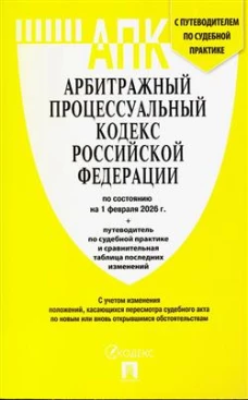 Арбитражный процессуальный кодекс РФ(по сост. на 01.02.2026)+пут.по суд.пр.+ср.табл.изм