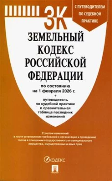 Земельный кодекс РФ по сост. на 1.02.2026 с таблицей изменений и с путеводителем по судебной практике