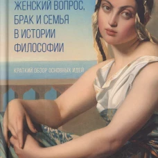 Женский вопрос, брак и семья в истории философии. Краткий обзор основных идей