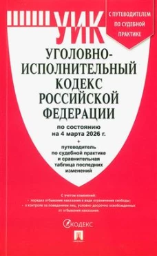 Уголовно-исполнительный кодекс РФ.(по сост. на 04.03.2026г.)+пут.по суд.прак.и срав.таб.изм