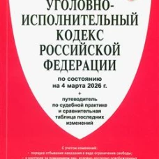 Уголовно-исполнительный кодекс РФ.(по сост. на 04.03.2026г.)+пут.по суд.прак.и срав.таб.изм