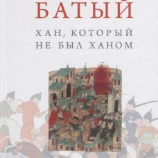 Батый. Хан, который не был ханом