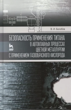 Безопасность применения титана в автоклавных процессах цветной металлургии с применением газообразного кислорода: монография. Болобов В.И.