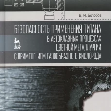 Безопасность применения титана в автоклавных процессах цветной металлургии с применением газообразного кислорода: монография. Болобов В.И.
