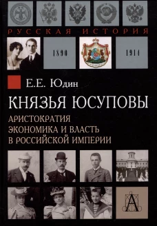 Князья Юсуповы. Аристократия, экономика и власть в Российской империи. 1890-1914 гг., 2-е изд