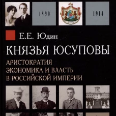 Князья Юсуповы. Аристократия, экономика и власть в Российской империи. 1890-1914 гг., 2-е изд