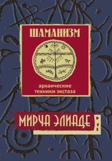 Шаманизм. Архаические техники экстаза/ Пер. с фр., 3-е изд