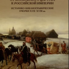 От Московского царства к Российской империи. Историко-библиографические очерки XVII-XVIII вв