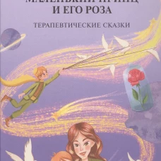 Маленький принц и его роза. Терапевтические сказки. 2-е изд