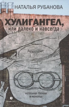 Хулигангел, или Далеко и Навсегда: Нетленки, тленки и монопье. Рубанова Н.