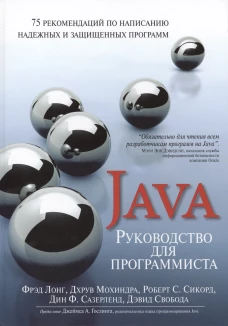 Руководство для программиста на Java: 75 рекомендаций по написанию надежных и защищенных программ. Лонг Ф., Мохиндра Д., Сикорд Р.С.
