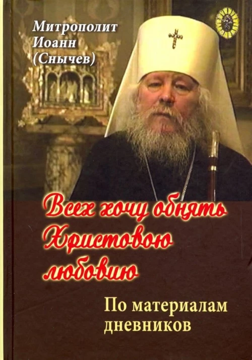 Всех хочу обнять Христовою любовию. По материалам дневников