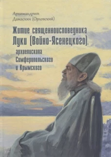 Житие священноисповедника Луки (Войно-Ясенецкого), архиепископа Симферопольского и Крымского. 3-е изд