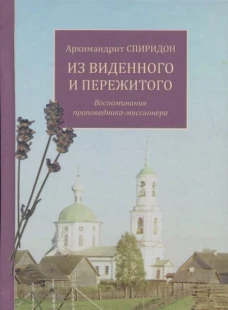 Из виденного и пережитого. Воспоминания проповедника-миссионера. Спиридон (Кисляков), архимандри