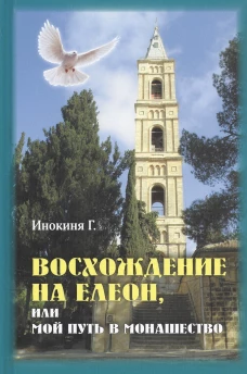 Восхождение на Елеон, или Мой путь в монашество. Инокиня Г.