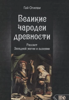 Гай Огилви: Великие чародеи древности. Рассвет западной магии и алхимии