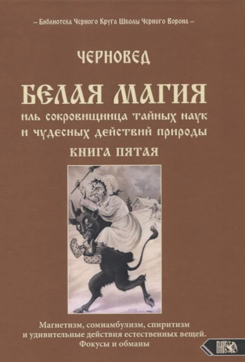 Белая магия иль сокровищница тайных наук и чудесных действий природы. Кн. 5. Шадрин В.Г. (Черновед)