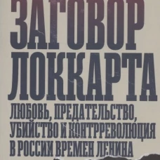 Заговор Локкарта: любовь, предательство, убийство и контрреволюция в России времен Ленина