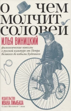 О чем молчит соловей. Филологические новеллы о русской культуре от Петра Великого до кобылы Буденног