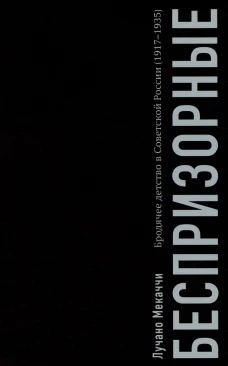 Беспризорные: бродячее детство в Советской России (1917&ndash;1935). Мекаччи Л.
