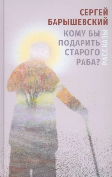 Кому бы подарить старого раба?: рассказы. Барышевский С.А.