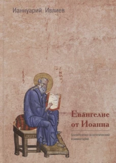 Евангелие от Иоанна. Богословско-экзегетический комментарий. Ианнуарий (Ивлиев), архимандрит