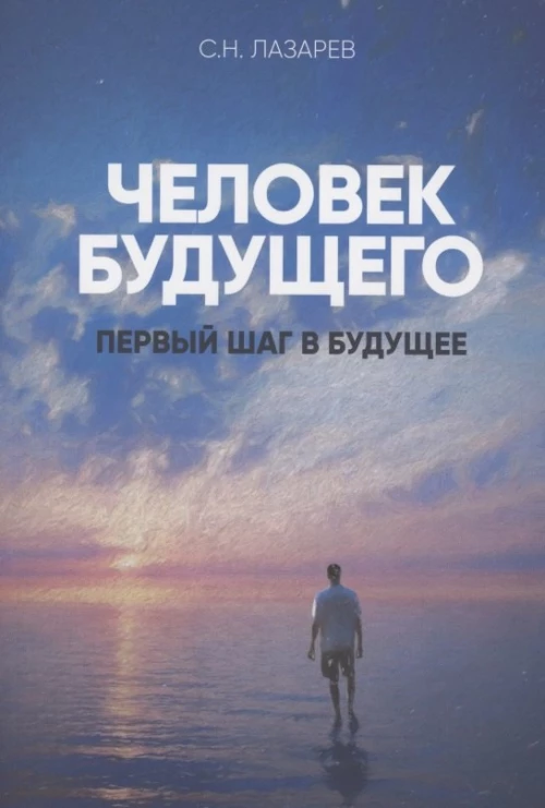 Человек будущего..Первый шаг в будущее. Лазарев С.Н.