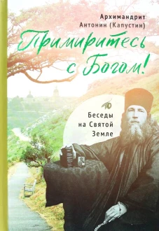 Примиритесь с Богом! Беседы на Святой Земле. Антонин (Капустин), архимандри