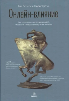 Онлайн-влияние. Как управлять поведением людей, чтобы они совершали покупки в онлайне. Вютерс Б., Гроэн Ж.