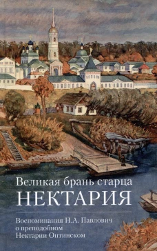 Великая брань старца Нектария: Воспоминания Н.А. Павлович о преподобном Нектарии Оптинском. Павлович Н.А.