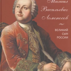 Михаил Васильевич Ломоносов. Великий сын России