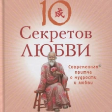 Десять секретов любви. Современная притча о мудрости и любви
