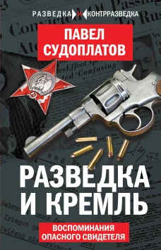 Разведка и Кремль. Воспоминания опасного свидетеля