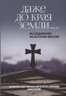 Даже до края земли. Исследования по истории миссии. Анастасий (Яннулатос), архиепископ
