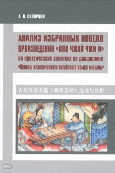 Анализ избранных новелл произведения &laquo;Ляо чжай чжи и&raquo; на практических занятиях по дисциплине " Основы классич. китай. яз. вэньянь": Учебное пособие. Скворцов А.В.