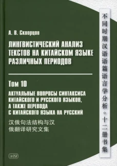 Лингвистический анализ текстов на китайском языке различных периодов. В 12 т. Т.10: Актуальные вопросы синтаксиса китайского и русского языков. Скворцов А.В.