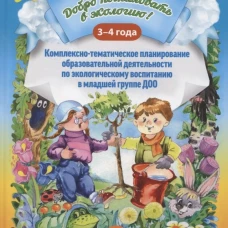 Добро пожаловать в экологию! Комплексно-тематическое планирование образовательной деятельности по экологическому воспитанию в младшей группе(3-4 года). Воронкевич О.А.