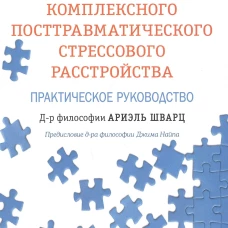 Терапия комплексного посттравматического стрессового расстройства: практическое руководство. Шварц А.