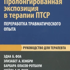 Пролонгированная экспозиция в терапии ПТСР: переработка травматического опыта. Руководство для терапевта. 2-е изд. Фоа Э.Б., Хембри Э.А., Оласов-Ротбаум Б.