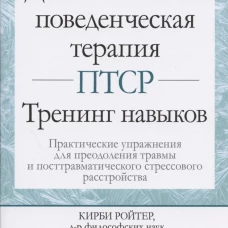 Диалектическая поведенческая терапия ПТСР: тренинг навыков. Практические упражнения для преодоления травмы и посттравматического стрессового расстр-ва. Ройтер К.