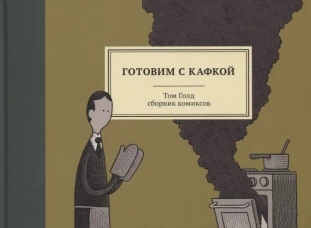 Готовим с Кафкой: сборник комиксов. 3-е изд. Голд Т