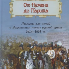 От Немана до Парижа: Рассказы о Заграничном походе Русской армии в 1813&ndash;1814 гг. Дмитриев В.К.