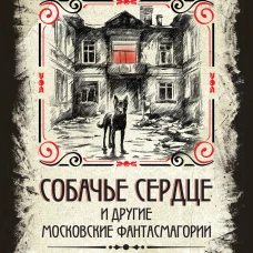 Собачье сердце и другие московские фантасмагории. Коллекционное иллюстрированное издание