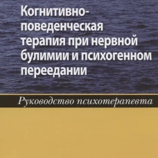 Когнитивно-поведенческая терапия при нервной булимии и психогенном переедании. Руководство психотерапевта. Аграс В.С., Эпл Р.Ф.