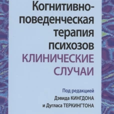 Когнитивно-поведенческая терапия психозов: клинические случаи. Кингдон Д., Теркингтон Д.