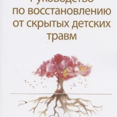 Руководство по восстановлению от скрытых детских травм. Ширальди Г.Р.