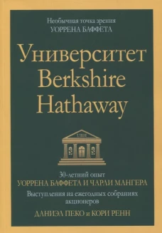 Университет Berkshire Hathaway: 30-летний опыт Уоррена Баффета и Чарли Мангера. Выступления на ежегодных собраниях акционеров. Пеко Д., Ренн К.