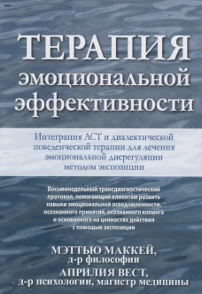 Терапия эмоциональной эффективности. Интеграция АСТ и диалектической поведенческой терапии для лечения эмоциональной дисрегуляции методом экспозиции. Маккей М., Вест А.