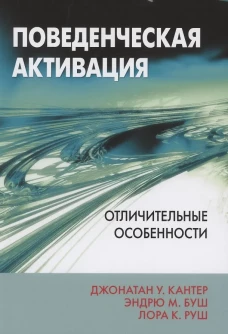 Поведенческая активация: отличительные особенности. Кантер Д. У., Буш Э.М., Руш Л.К.