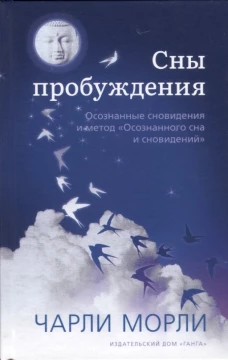 Сны пробуждения: Осознанные сновидения и метод "Осознанного сна и сновидений". Морли Ч.